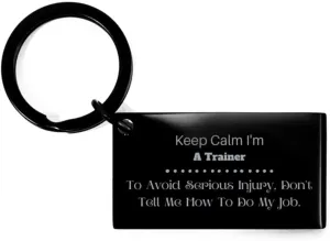 Sarcastic Trainer Keychain Gifts, Keep Calm I'm Trainer To Avoid Serious Injury, Don't Tell Me How To Do My Job, Funny Trainer Gag Christmas Birthday Gifts for Coworker, Colleague, Boss
