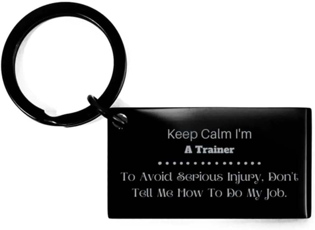Sarcastic Trainer Keychain Gifts, Keep Calm I'm Trainer To Avoid Serious Injury, Don't Tell Me How To Do My Job, Funny Trainer Gag Christmas Birthday Gifts for Coworker, Colleague, Boss