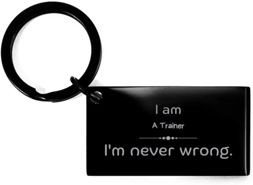 Trainer Keychain - Im never wrong - Engraved Inspirational Gifts for Graduation, Birthday, and Holidays