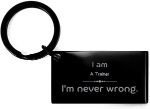 Trainer Keychain - Im never wrong - Engraved Inspirational Gifts for Graduation, Birthday, and Holidays